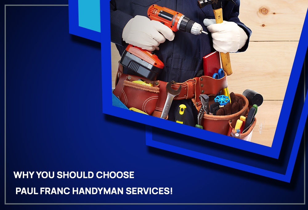 Why You Should Choose Paul Franc Handyman Services!